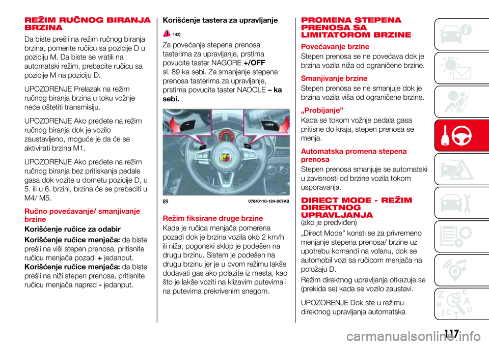 Abarth 124 Spider 2017 Knjižica za upotrebu i održavanje (in Serbian) REŽIM RUČNOG BIRANJA
BRZINA
Da biste prešli na režim ručnog biranja
brzina, pomerite ručicu sa pozicije D u
poziciju M. Da biste se vratili na
automatski režim, prebacite ručicu sa
pozicije M Abarth 124 Spider 2017 Knjižica za upotrebu i održavanje (in Serbian) REŽIM RUČNOG BIRANJA
BRZINA
Da biste prešli na režim ručnog biranja
brzina, pomerite ručicu sa pozicije D u
poziciju M. Da biste se vratili na
automatski režim, prebacite ručicu sa
pozicije M