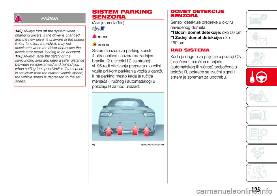 Abarth 124 Spider 2017 Knjižica za upotrebu i održavanje (in Serbian) PAŽNJA
149)Always turn off the system when
changing drivers. If the driver is changed
and the new driver is unaware of the speed
limiter function, the vehicle may not
accelerate when the driver depre Abarth 124 Spider 2017 Knjižica za upotrebu i održavanje (in Serbian) PAŽNJA
149)Always turn off the system when
changing drivers. If the driver is changed
and the new driver is unaware of the speed
limiter function, the vehicle may not
accelerate when the driver depre