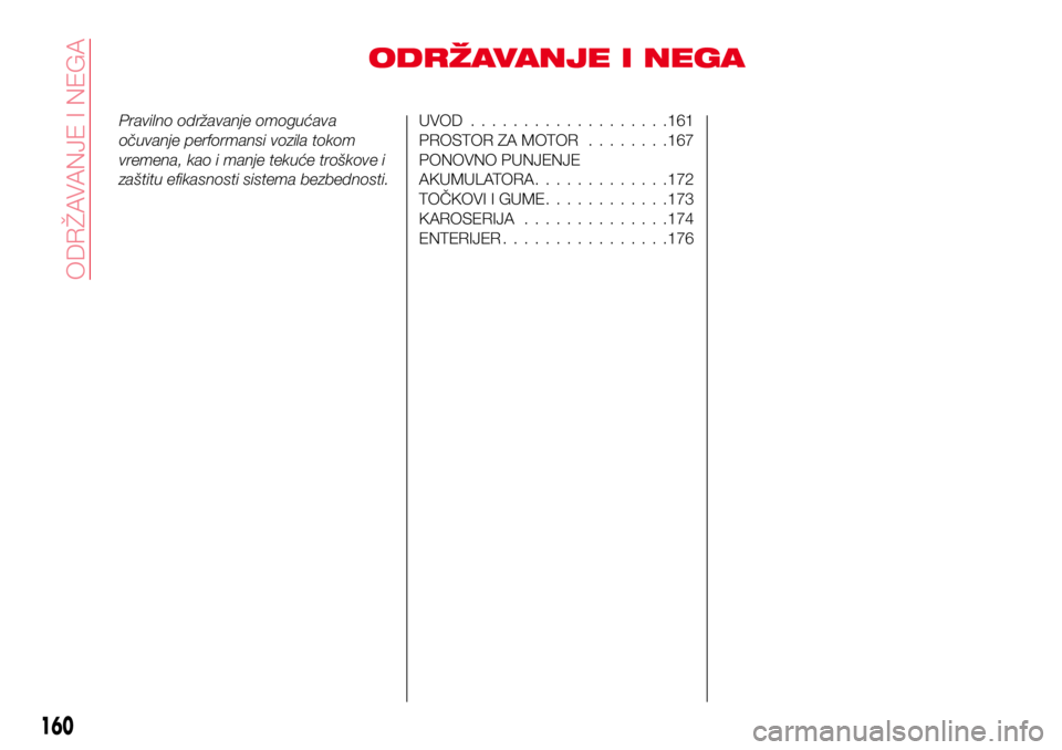 Abarth 124 Spider 2017 Knjižica za upotrebu i održavanje (in Serbian) ODRŽAVANJE I NEGA
Pravilno održavanje omogućava
očuvanje performansi vozila tokom
vremena, kao i manje tekuće troškove i
zaštitu efikasnosti sistema bezbednosti.UVOD...................161
PROST Abarth 124 Spider 2017 Knjižica za upotrebu i održavanje (in Serbian) ODRŽAVANJE I NEGA
Pravilno održavanje omogućava
očuvanje performansi vozila tokom
vremena, kao i manje tekuće troškove i
zaštitu efikasnosti sistema bezbednosti.UVOD...................161
PROST