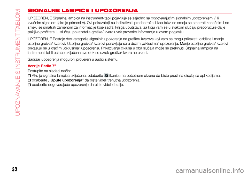 Abarth 124 Spider 2017 Knjižica za upotrebu i održavanje (in Serbian) SIGNALNE LAMPICE I UPOZORENJA
UPOZORENJE Signalna lampica na instrument-tabli pojavljuje se zajedno sa odgovarajućim signalnim upozorenjem i/ ili
zvučnim signalom (ako je primenljiv). Ovi pokazatelj Abarth 124 Spider 2017 Knjižica za upotrebu i održavanje (in Serbian) SIGNALNE LAMPICE I UPOZORENJA
UPOZORENJE Signalna lampica na instrument-tabli pojavljuje se zajedno sa odgovarajućim signalnim upozorenjem i/ ili
zvučnim signalom (ako je primenljiv). Ovi pokazatelj