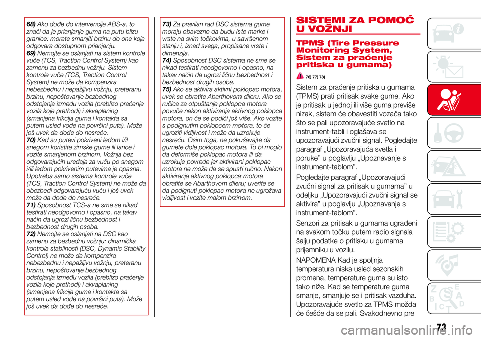 Abarth 124 Spider 2017 Knjižica za upotrebu i održavanje (in Serbian) 68)Ako dođe do intervencije ABS-a, to
znači da je prianjanje guma na putu blizu
granice: morate smanjiti brzinu do one koja
odgovara dostupnom prianjanju.
69)Nemojte se oslanjati na sistem kontrole
Abarth 124 Spider 2017 Knjižica za upotrebu i održavanje (in Serbian) 68)Ako dođe do intervencije ABS-a, to
znači da je prianjanje guma na putu blizu
granice: morate smanjiti brzinu do one koja
odgovara dostupnom prianjanju.
69)Nemojte se oslanjati na sistem kontrole