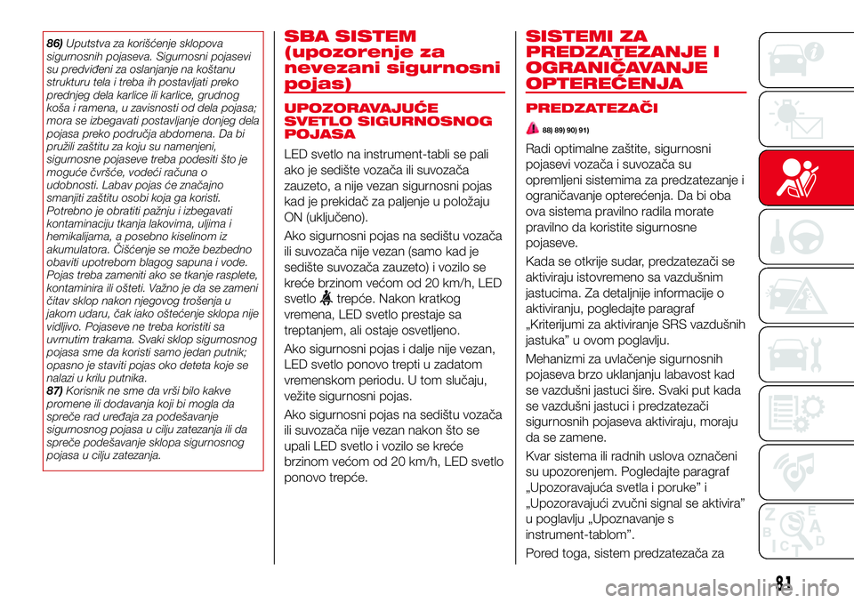 Abarth 124 Spider 2017 Knjižica za upotrebu i održavanje (in Serbian) 86)Uputstva za korišćenje sklopova
sigurnosnih pojaseva. Sigurnosni pojasevi
su predviđeni za oslanjanje na koštanu
strukturu tela i treba ih postavljati preko
prednjeg dela karlice ili karlice, g Abarth 124 Spider 2017 Knjižica za upotrebu i održavanje (in Serbian) 86)Uputstva za korišćenje sklopova
sigurnosnih pojaseva. Sigurnosni pojasevi
su predviđeni za oslanjanje na koštanu
strukturu tela i treba ih postavljati preko
prednjeg dela karlice ili karlice, g
