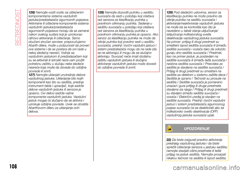 Abarth 124 Spider 2018  Knjižica za upotrebu i održavanje (in Serbian) 126)Nemojte voziti vozilo sa oštećenim
komponentama sistema vazdušnih
jastuka/predzatezača sigurnosnih pojaseva.
Aktivirane ili oštećene komponente sistema
vazdušnih jastuka/predzatezača
sigur