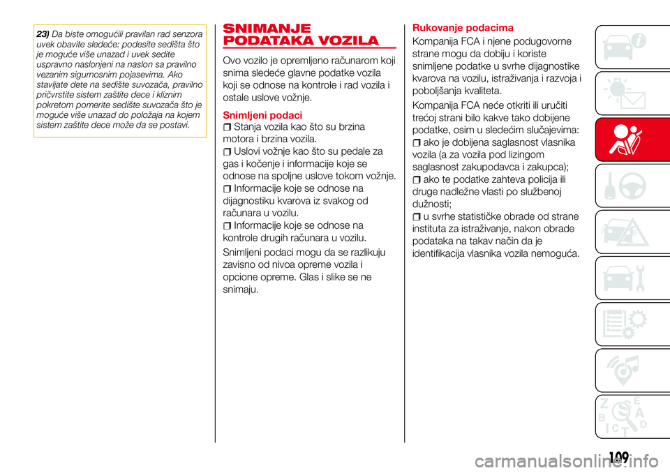 Abarth 124 Spider 2018 Knjižica za upotrebu i održavanje (in Serbian) 23)Da biste omogućili pravilan rad senzora
uvek obavite sledeće: podesite sedišta što
je moguće više unazad i uvek sedite
uspravno naslonjeni na naslon sa pravilno
vezanim sigurnosnim pojasevima Abarth 124 Spider 2018 Knjižica za upotrebu i održavanje (in Serbian) 23)Da biste omogućili pravilan rad senzora
uvek obavite sledeće: podesite sedišta što
je moguće više unazad i uvek sedite
uspravno naslonjeni na naslon sa pravilno
vezanim sigurnosnim pojasevima
