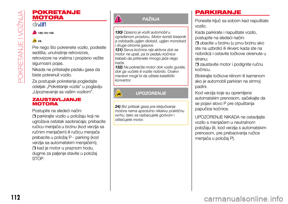 Abarth 124 Spider 2018 Knjižica za upotrebu i održavanje (in Serbian) POKRETANJE
MOTORA
130) 131) 132)
24)
Pre nego što pokrenete vozilo, podesite
sedišta, unutrašnje retrovizore,
retrovizore na vratima i propisno vežite
sigurnosni pojas.
Nikada ne pritiskajte pedal Abarth 124 Spider 2018 Knjižica za upotrebu i održavanje (in Serbian) POKRETANJE
MOTORA
130) 131) 132)
24)
Pre nego što pokrenete vozilo, podesite
sedišta, unutrašnje retrovizore,
retrovizore na vratima i propisno vežite
sigurnosni pojas.
Nikada ne pritiskajte pedal