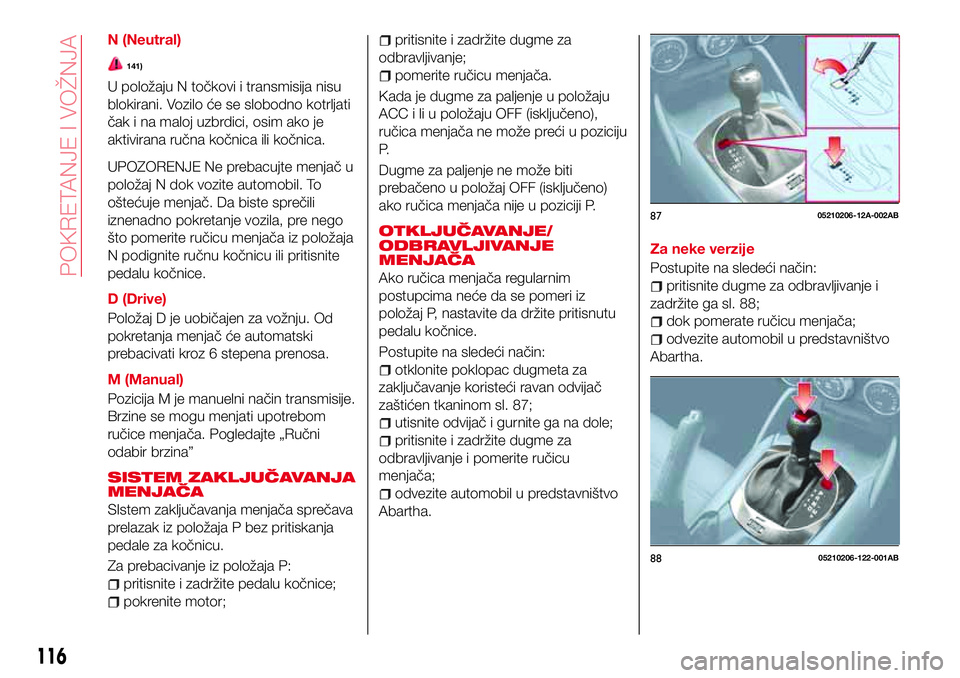 Abarth 124 Spider 2018 Knjižica za upotrebu i održavanje (in Serbian) N (Neutral)
141)
U položaju N točkovi i transmisija nisu
blokirani. Vozilo će se slobodno kotrljati
čak i na maloj uzbrdici, osim ako je
aktivirana ručna kočnica ili kočnica.
UPOZORENJE Ne preb Abarth 124 Spider 2018 Knjižica za upotrebu i održavanje (in Serbian) N (Neutral)
141)
U položaju N točkovi i transmisija nisu
blokirani. Vozilo će se slobodno kotrljati
čak i na maloj uzbrdici, osim ako je
aktivirana ručna kočnica ili kočnica.
UPOZORENJE Ne preb