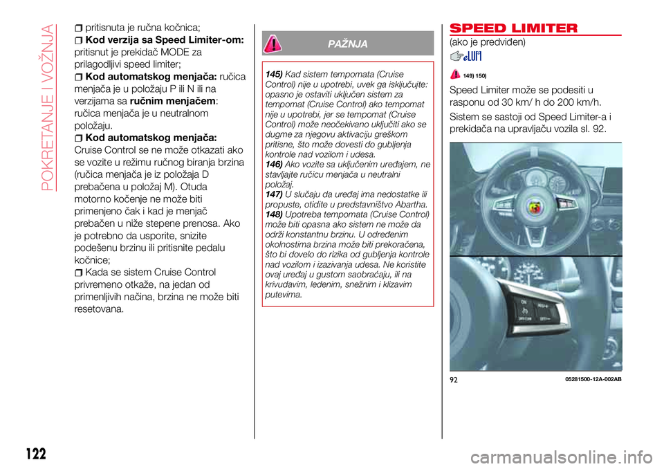 Abarth 124 Spider 2018  Knjižica za upotrebu i održavanje (in Serbian) pritisnuta je ručna kočnica;
Kod verzija sa Speed Limiter-om:
pritisnut je prekidač MODE za
prilagodljivi speed limiter;
Kod automatskog menjača:ručica
menjača je u položaju P ili N ili na
verz