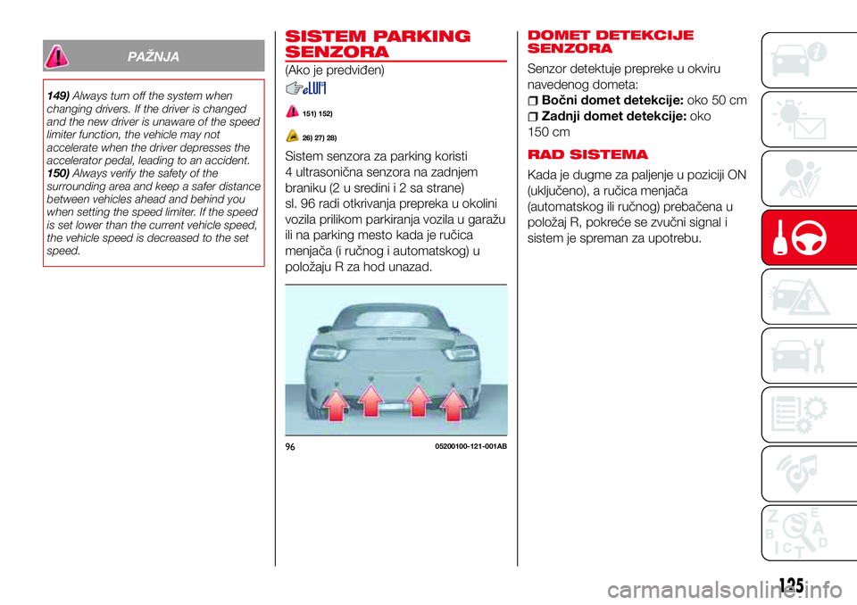Abarth 124 Spider 2018  Knjižica za upotrebu i održavanje (in Serbian) PAŽNJA
149)Always turn off the system when
changing drivers. If the driver is changed
and the new driver is unaware of the speed
limiter function, the vehicle may not
accelerate when the driver depre
