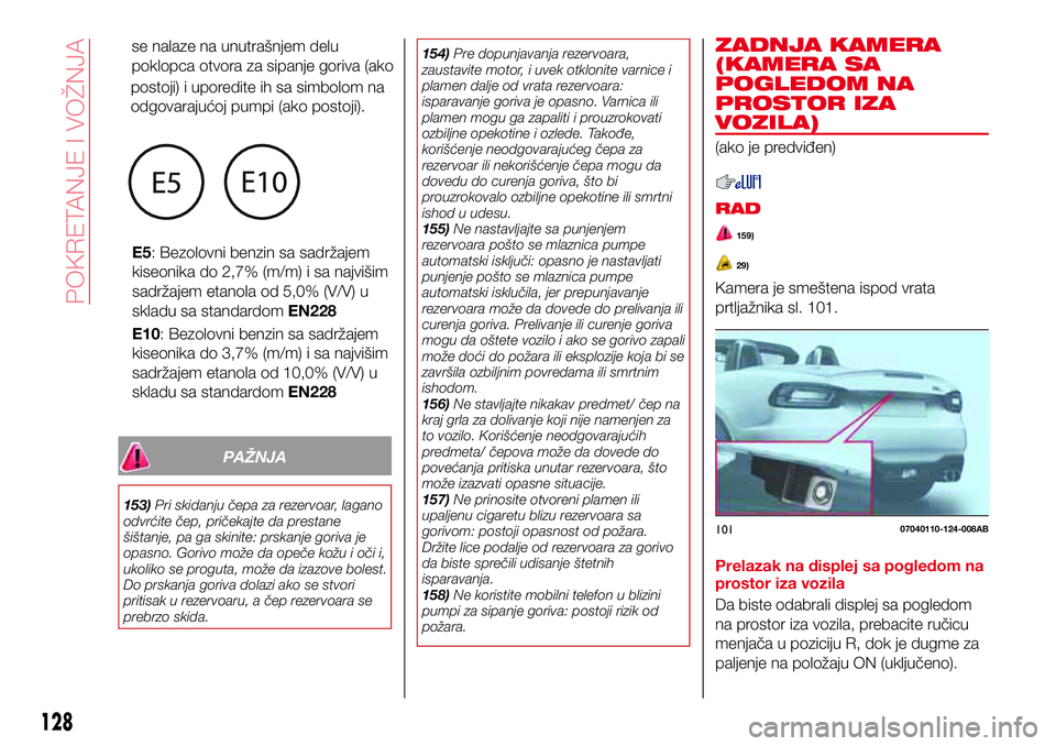 Abarth 124 Spider 2018  Knjižica za upotrebu i održavanje (in Serbian) PAŽNJA
153)Pri skidanju čepa za rezervoar, lagano
odvrćite čep, pričekajte da prestane
šištanje, pa ga skinite: prskanje goriva je
opasno. Gorivo može da opeče kožu i oči i,
ukoliko se prog