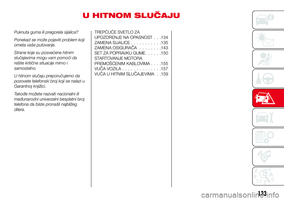 Abarth 124 Spider 2018  Knjižica za upotrebu i održavanje (in Serbian) U HITNOM SLUČAJU
Puknuta guma ili pregorela sijalica?
Ponekad se može pojaviti problem koji
ometa vaše putovanje.
Strane koje su posvećene hitnim
slučajevima mogu vam pomoći da
rešite kritične