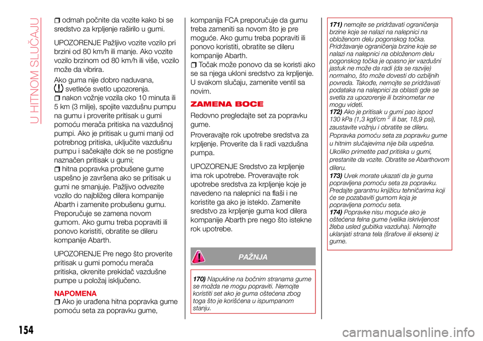 Abarth 124 Spider 2018  Knjižica za upotrebu i održavanje (in Serbian) odmah počnite da vozite kako bi se
sredstvo za krpljenje raširilo u gumi.
UPOZORENJE Pažljivo vozite vozilo pri
brzini od 80 km/h ili manje. Ako vozite
vozilo brzinom od 80 km/h ili više, vozilo
m