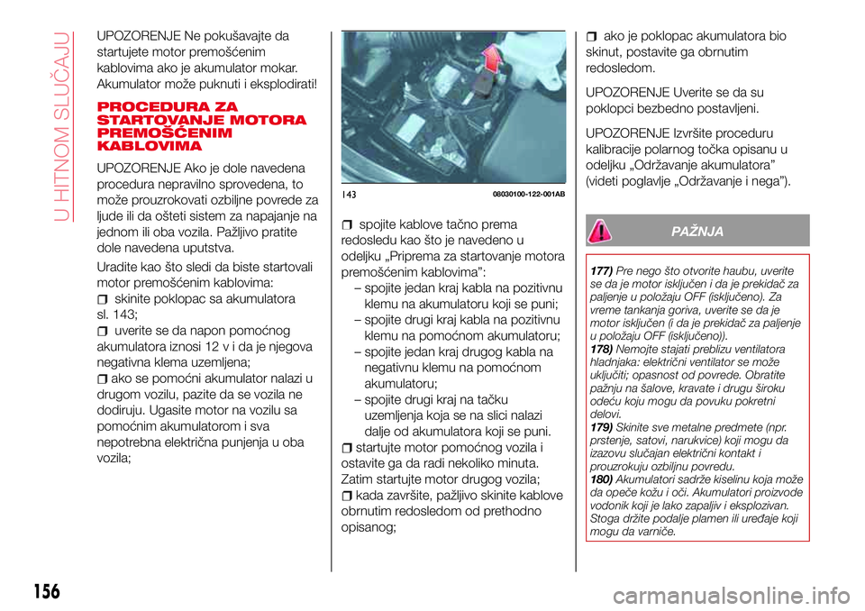 Abarth 124 Spider 2018  Knjižica za upotrebu i održavanje (in Serbian) UPOZORENJE Ne pokušavajte da
startujete motor premošćenim
kablovima ako je akumulator mokar.
Akumulator može puknuti i eksplodirati!
PROCEDURA ZA
STARTOVANJE MOTORA
PREMOŠĆENIM
KABLOVIMA
UPOZORE