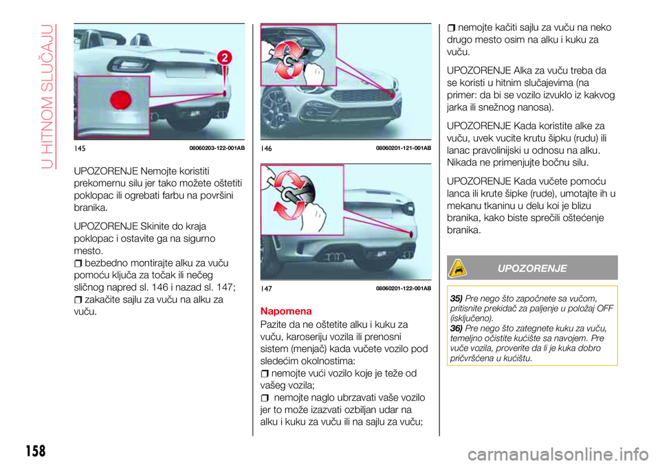 Abarth 124 Spider 2018  Knjižica za upotrebu i održavanje (in Serbian) UPOZORENJE Nemojte koristiti
prekomernu silu jer tako možete oštetiti
poklopac ili ogrebati farbu na površini
branika.
UPOZORENJE Skinite do kraja
poklopac i ostavite ga na sigurno
mesto.
bezbedno 