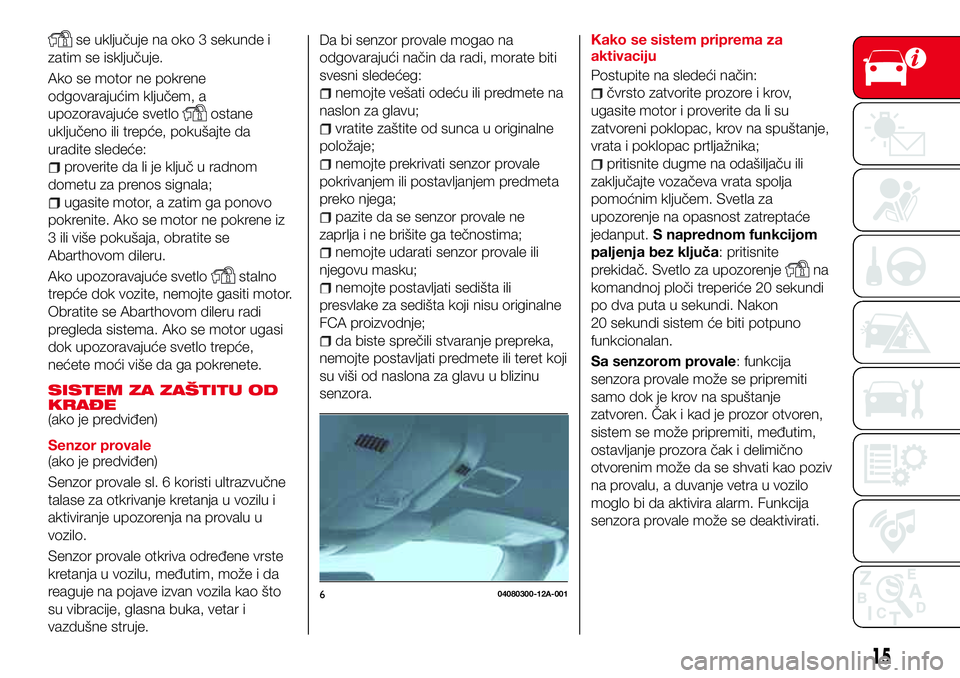Abarth 124 Spider 2018 Knjižica za upotrebu i održavanje (in Serbian) se uključuje na oko 3 sekunde i
zatim se isključuje.
Ako se motor ne pokrene
odgovarajućim ključem, a
upozoravajuće svetlo
ostane
uključeno ili trepće, pokušajte da
uradite sledeće:
proverite Abarth 124 Spider 2018 Knjižica za upotrebu i održavanje (in Serbian) se uključuje na oko 3 sekunde i
zatim se isključuje.
Ako se motor ne pokrene
odgovarajućim ključem, a
upozoravajuće svetlo
ostane
uključeno ili trepće, pokušajte da
uradite sledeće:
proverite