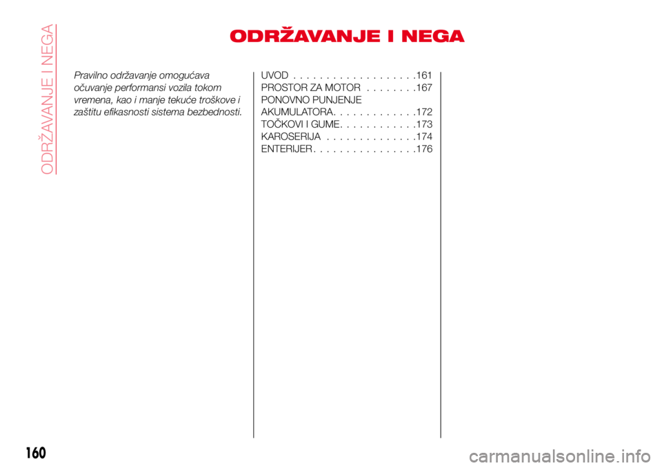 Abarth 124 Spider 2018 Knjižica za upotrebu i održavanje (in Serbian) ODRŽAVANJE I NEGA
Pravilno održavanje omogućava
očuvanje performansi vozila tokom
vremena, kao i manje tekuće troškove i
zaštitu efikasnosti sistema bezbednosti.UVOD...................161
PROST Abarth 124 Spider 2018 Knjižica za upotrebu i održavanje (in Serbian) ODRŽAVANJE I NEGA
Pravilno održavanje omogućava
očuvanje performansi vozila tokom
vremena, kao i manje tekuće troškove i
zaštitu efikasnosti sistema bezbednosti.UVOD...................161
PROST