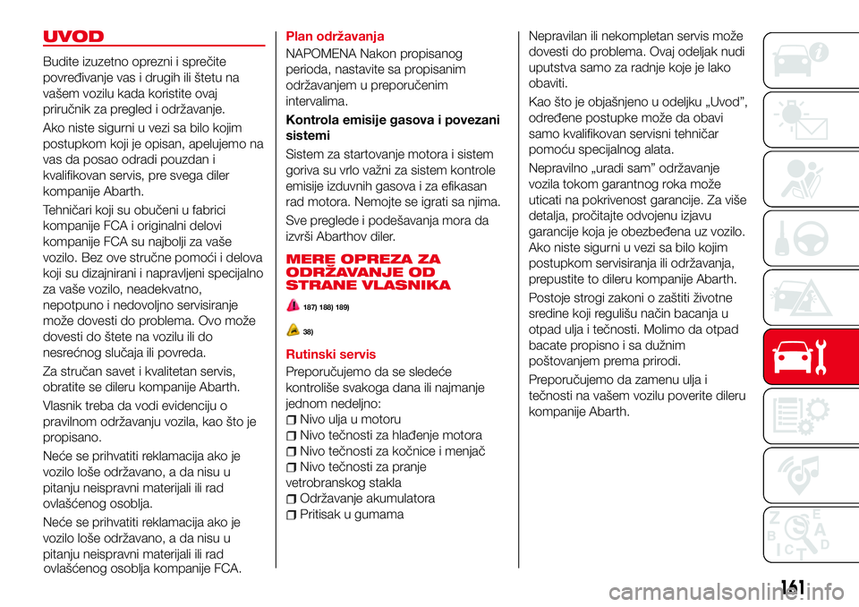 Abarth 124 Spider 2018 Knjižica za upotrebu i održavanje (in Serbian) UVOD
Budite izuzetno oprezni i sprečite
povređivanje vas i drugih ili štetu na
vašem vozilu kada koristite ovaj
priručnik za pregled i održavanje.
Ako niste sigurni u vezi sa bilo kojim
postupko Abarth 124 Spider 2018 Knjižica za upotrebu i održavanje (in Serbian) UVOD
Budite izuzetno oprezni i sprečite
povređivanje vas i drugih ili štetu na
vašem vozilu kada koristite ovaj
priručnik za pregled i održavanje.
Ako niste sigurni u vezi sa bilo kojim
postupko