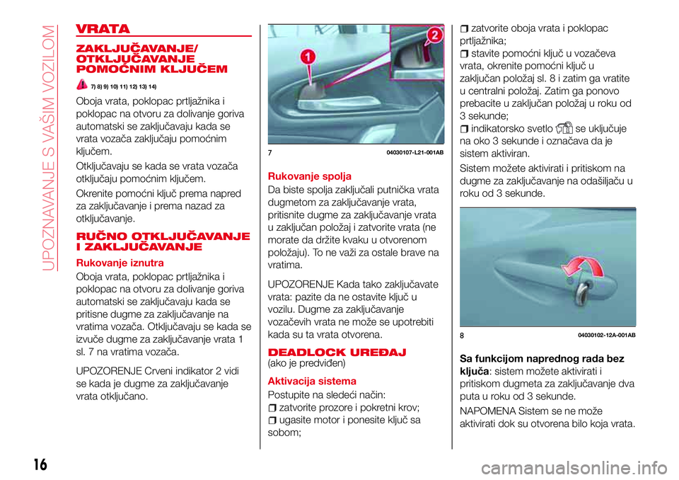 Abarth 124 Spider 2018 Knjižica za upotrebu i održavanje (in Serbian) VRATA
ZAKLJUČAVANJE/
OTKLJUČAVANJE
POMOĆNIM KLJUČEM
7) 8) 9) 10) 11) 12) 13) 14)
Oboja vrata, poklopac prtljažnika i
poklopac na otvoru za dolivanje goriva
automatski se zaključavaju kada se
vra Abarth 124 Spider 2018 Knjižica za upotrebu i održavanje (in Serbian) VRATA
ZAKLJUČAVANJE/
OTKLJUČAVANJE
POMOĆNIM KLJUČEM
7) 8) 9) 10) 11) 12) 13) 14)
Oboja vrata, poklopac prtljažnika i
poklopac na otvoru za dolivanje goriva
automatski se zaključavaju kada se
vra