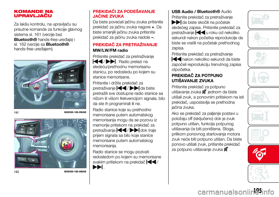 Abarth 124 Spider 2018 Knjižica za upotrebu i održavanje (in Serbian) KOMANDE NA
UPRAVLJAČUPREKIDAČI ZA PODEŠAVANJE
JAČINE ZVUKA
Da biste povećali jačinu zvuka pritisnite
prekidač za jačinu zvuka nagore+.Da
biste smanjili jačinu zvuka pritisnite
prekidač za ja Abarth 124 Spider 2018 Knjižica za upotrebu i održavanje (in Serbian) KOMANDE NA
UPRAVLJAČUPREKIDAČI ZA PODEŠAVANJE
JAČINE ZVUKA
Da biste povećali jačinu zvuka pritisnite
prekidač za jačinu zvuka nagore+.Da
biste smanjili jačinu zvuka pritisnite
prekidač za ja