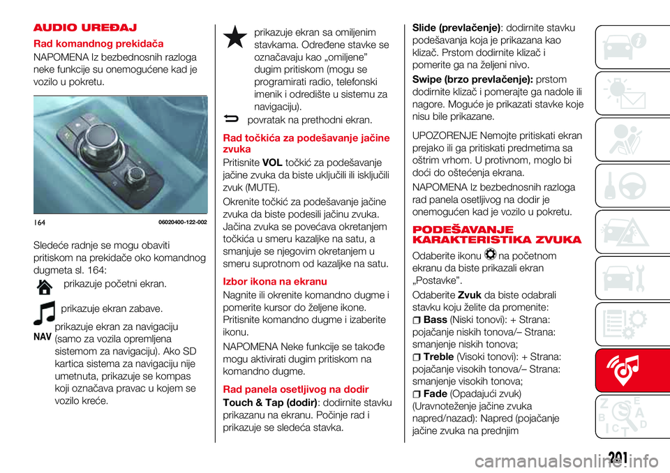 Abarth 124 Spider 2018 Knjižica za upotrebu i održavanje (in Serbian) AUDIO UREĐAJ
Rad komandnog prekidača
NAPOMENA Iz bezbednosnih razloga
neke funkcije su onemogućene kad je
vozilo u pokretu.
Sledeće radnje se mogu obaviti
pritiskom na prekidače oko komandnog
dug Abarth 124 Spider 2018 Knjižica za upotrebu i održavanje (in Serbian) AUDIO UREĐAJ
Rad komandnog prekidača
NAPOMENA Iz bezbednosnih razloga
neke funkcije su onemogućene kad je
vozilo u pokretu.
Sledeće radnje se mogu obaviti
pritiskom na prekidače oko komandnog
dug