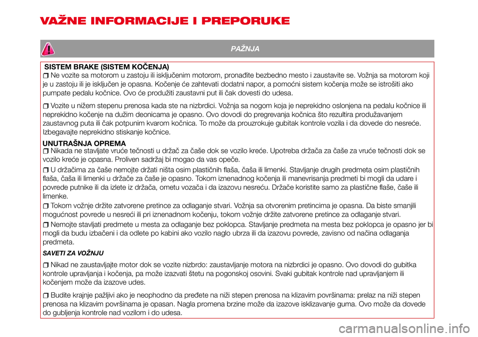 Abarth 124 Spider 2018 Knjižica za upotrebu i održavanje (in Serbian) VAŽNE INFORMACIJE I PREPORUKE
PAŽNJA
SISTEM BRAKE (SISTEM KOČENJA)
Ne vozite sa motorom u zastoju ili isključenim motorom, pronađite bezbedno mesto i zaustavite se. Vožnja sa motorom koji
je u z Abarth 124 Spider 2018 Knjižica za upotrebu i održavanje (in Serbian) VAŽNE INFORMACIJE I PREPORUKE
PAŽNJA
SISTEM BRAKE (SISTEM KOČENJA)
Ne vozite sa motorom u zastoju ili isključenim motorom, pronađite bezbedno mesto i zaustavite se. Vožnja sa motorom koji
je u z