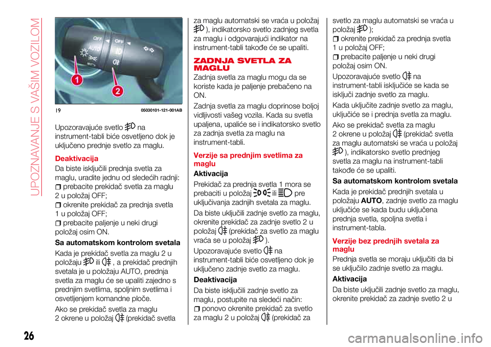 Abarth 124 Spider 2018 Knjižica za upotrebu i održavanje (in Serbian) Upozoravajuće svetlona
instrument-tabli biće osvetljeno dok je
uključeno prednje svetlo za maglu.
Deaktivacija
Da biste isključili prednja svetla za
maglu, uradite jednu od sledećih radnji:
preba Abarth 124 Spider 2018 Knjižica za upotrebu i održavanje (in Serbian) Upozoravajuće svetlona
instrument-tabli biće osvetljeno dok je
uključeno prednje svetlo za maglu.
Deaktivacija
Da biste isključili prednja svetla za
maglu, uradite jednu od sledećih radnji:
preba
