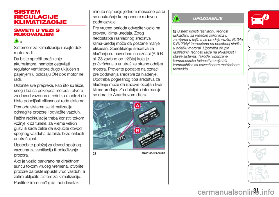 Abarth 124 Spider 2018 Knjižica za upotrebu i održavanje (in Serbian) SISTEM
REGULACIJE
KLIMATIZACIJE
SAVETI U VEZI S
RUKOVANJEM
2)
Sistemom za klimatizaciju rukujte dok
motor radi.
Da biste sprečili pražnjenje
akumulatora, nemojte ostavljati
regulator ventilatora dug Abarth 124 Spider 2018 Knjižica za upotrebu i održavanje (in Serbian) SISTEM
REGULACIJE
KLIMATIZACIJE
SAVETI U VEZI S
RUKOVANJEM
2)
Sistemom za klimatizaciju rukujte dok
motor radi.
Da biste sprečili pražnjenje
akumulatora, nemojte ostavljati
regulator ventilatora dug