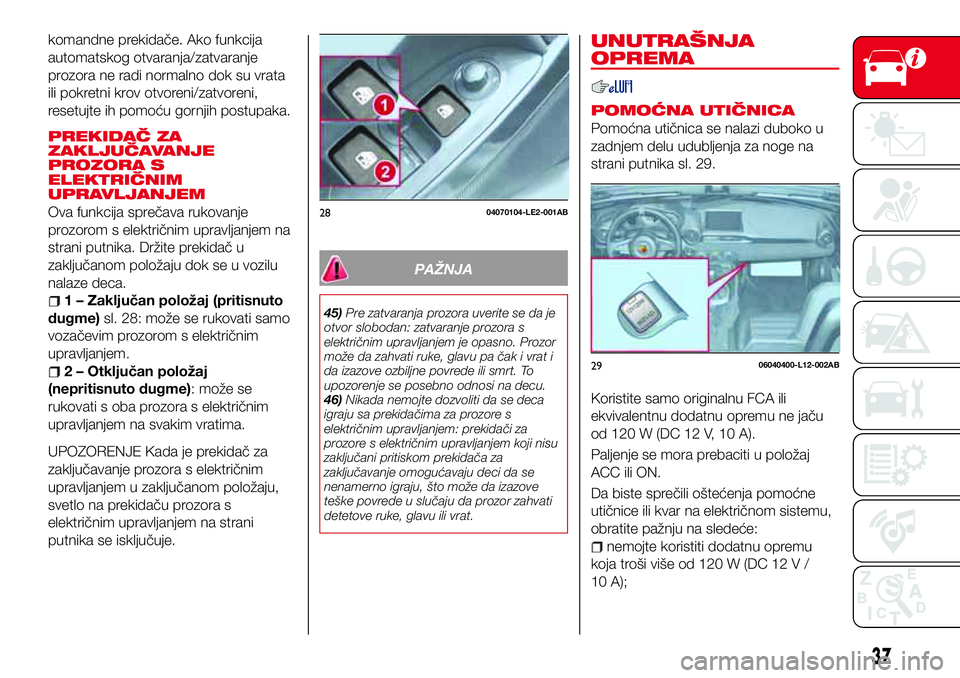 Abarth 124 Spider 2018 Knjižica za upotrebu i održavanje (in Serbian) komandne prekidače. Ako funkcija
automatskog otvaranja/zatvaranje
prozora ne radi normalno dok su vrata
ili pokretni krov otvoreni/zatvoreni,
resetujte ih pomoću gornjih postupaka.
PREKIDAČ ZA
ZAKL Abarth 124 Spider 2018 Knjižica za upotrebu i održavanje (in Serbian) komandne prekidače. Ako funkcija
automatskog otvaranja/zatvaranje
prozora ne radi normalno dok su vrata
ili pokretni krov otvoreni/zatvoreni,
resetujte ih pomoću gornjih postupaka.
PREKIDAČ ZA
ZAKL