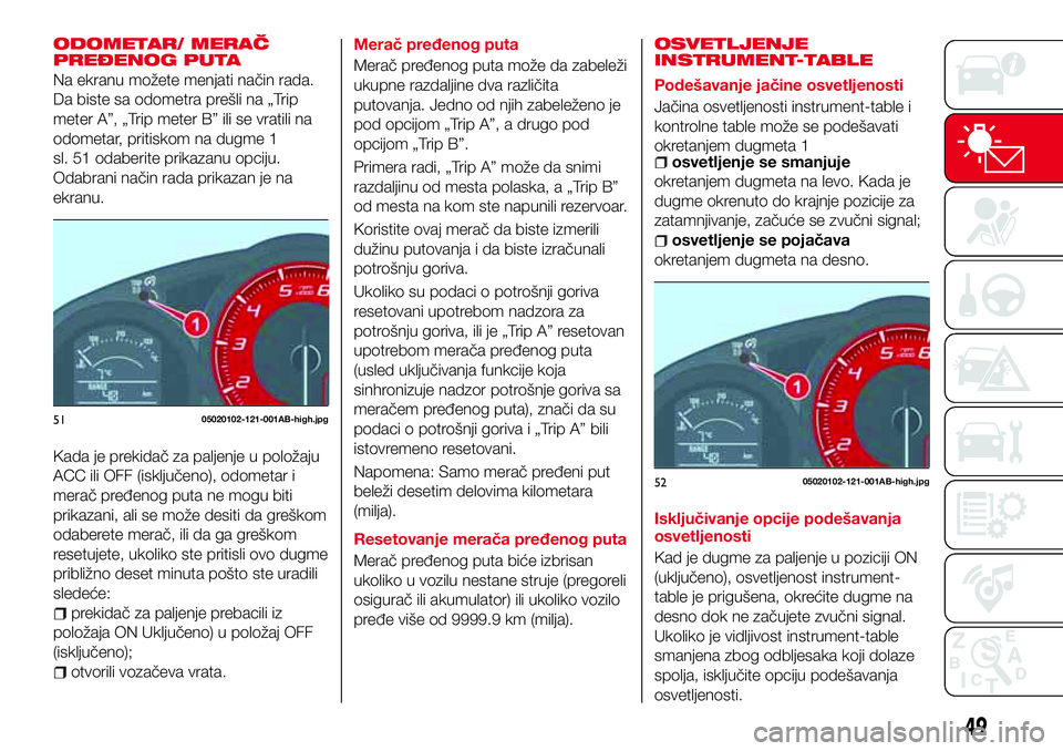Abarth 124 Spider 2018 Knjižica za upotrebu i održavanje (in Serbian) ODOMETAR/ MERAČ
PREĐENOG PUTA
Na ekranu možete menjati način rada.
Da biste sa odometra prešli na „Trip
meter A”, „Trip meter B” ili se vratili na
odometar, pritiskom na dugme 1
sl. 51 od Abarth 124 Spider 2018 Knjižica za upotrebu i održavanje (in Serbian) ODOMETAR/ MERAČ
PREĐENOG PUTA
Na ekranu možete menjati način rada.
Da biste sa odometra prešli na „Trip
meter A”, „Trip meter B” ili se vratili na
odometar, pritiskom na dugme 1
sl. 51 od