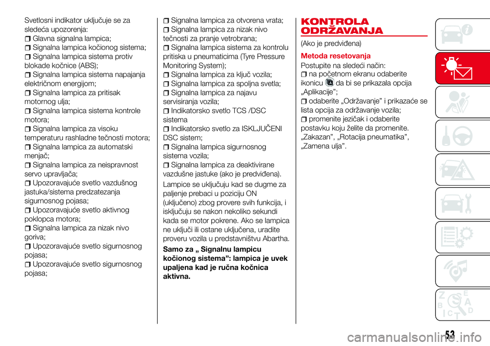Abarth 124 Spider 2018 Knjižica za upotrebu i održavanje (in Serbian) Svetlosni indikator uključuje se za
sledeća upozorenja:
Glavna signalna lampica;
Signalna lampica kočionog sistema;
Signalna lampica sistema protiv
blokade kočnice (ABS);
Signalna lampica sistema Abarth 124 Spider 2018 Knjižica za upotrebu i održavanje (in Serbian) Svetlosni indikator uključuje se za
sledeća upozorenja:
Glavna signalna lampica;
Signalna lampica kočionog sistema;
Signalna lampica sistema protiv
blokade kočnice (ABS);
Signalna lampica sistema