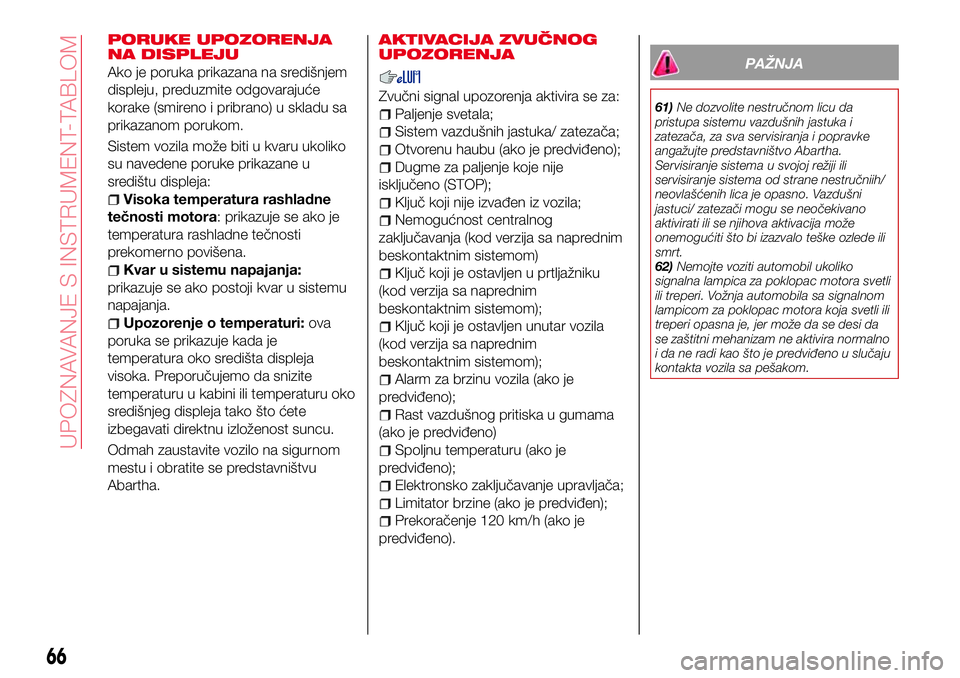 Abarth 124 Spider 2018 Knjižica za upotrebu i održavanje (in Serbian) PORUKE UPOZORENJA
NA DISPLEJU
Ako je poruka prikazana na središnjem
displeju, preduzmite odgovarajuće
korake (smireno i pribrano) u skladu sa
prikazanom porukom.
Sistem vozila može biti u kvaru uko Abarth 124 Spider 2018 Knjižica za upotrebu i održavanje (in Serbian) PORUKE UPOZORENJA
NA DISPLEJU
Ako je poruka prikazana na središnjem
displeju, preduzmite odgovarajuće
korake (smireno i pribrano) u skladu sa
prikazanom porukom.
Sistem vozila može biti u kvaru uko