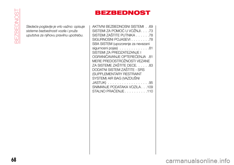 Abarth 124 Spider 2018 Knjižica za upotrebu i održavanje (in Serbian) BEZBEDNOST
Sledeće poglavlje je vrlo važno: opisuje
sisteme bezbednosti vozila i pruža
uputstva za njihovu pravilnu upotrebu.AKTIVNI BEZBEDNOSNI SISTEMI . .69
SISTEMI ZA POMOĆ U VOŽNJI....73
SIST Abarth 124 Spider 2018 Knjižica za upotrebu i održavanje (in Serbian) BEZBEDNOST
Sledeće poglavlje je vrlo važno: opisuje
sisteme bezbednosti vozila i pruža
uputstva za njihovu pravilnu upotrebu.AKTIVNI BEZBEDNOSNI SISTEMI . .69
SISTEMI ZA POMOĆ U VOŽNJI....73
SIST