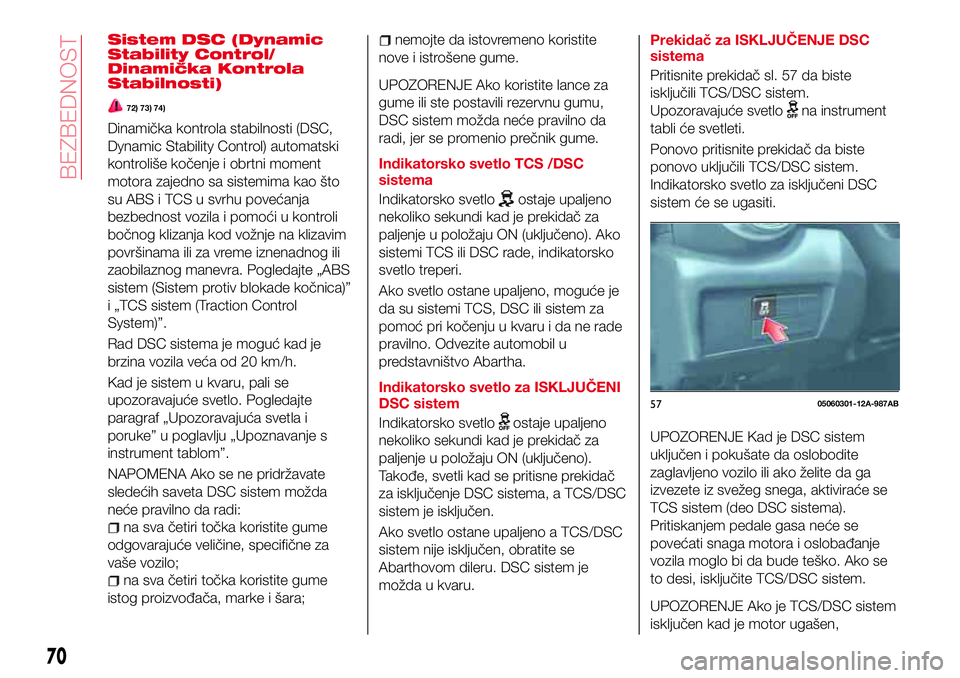Abarth 124 Spider 2018  Knjižica za upotrebu i održavanje (in Serbian) Sistem DSC (Dynamic
Stability Control/
Dinamička Kontrola
Stabilnosti)
72) 73) 74)
Dinamička kontrola stabilnosti (DSC,
Dynamic Stability Control) automatski
kontroliše kočenje i obrtni moment
mot