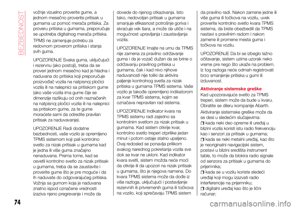 Abarth 124 Spider 2018  Knjižica za upotrebu i održavanje (in Serbian) vožnje vizuelno proverite gume, a
jednom mesečno proverite pritisak u
gumama uz pomoć merača pritiska. Za
proveru pritiska u gumama, preporučuje
se upotreba digitalnog merača pritiska.
TPMS ne z