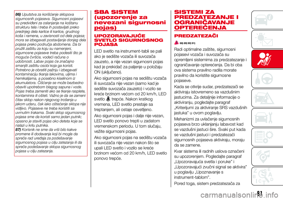 Abarth 124 Spider 2018 Knjižica za upotrebu i održavanje (in Serbian) 86)Uputstva za korišćenje sklopova
sigurnosnih pojaseva. Sigurnosni pojasevi
su predviđeni za oslanjanje na koštanu
strukturu tela i treba ih postavljati preko
prednjeg dela karlice ili karlice, g Abarth 124 Spider 2018 Knjižica za upotrebu i održavanje (in Serbian) 86)Uputstva za korišćenje sklopova
sigurnosnih pojaseva. Sigurnosni pojasevi
su predviđeni za oslanjanje na koštanu
strukturu tela i treba ih postavljati preko
prednjeg dela karlice ili karlice, g