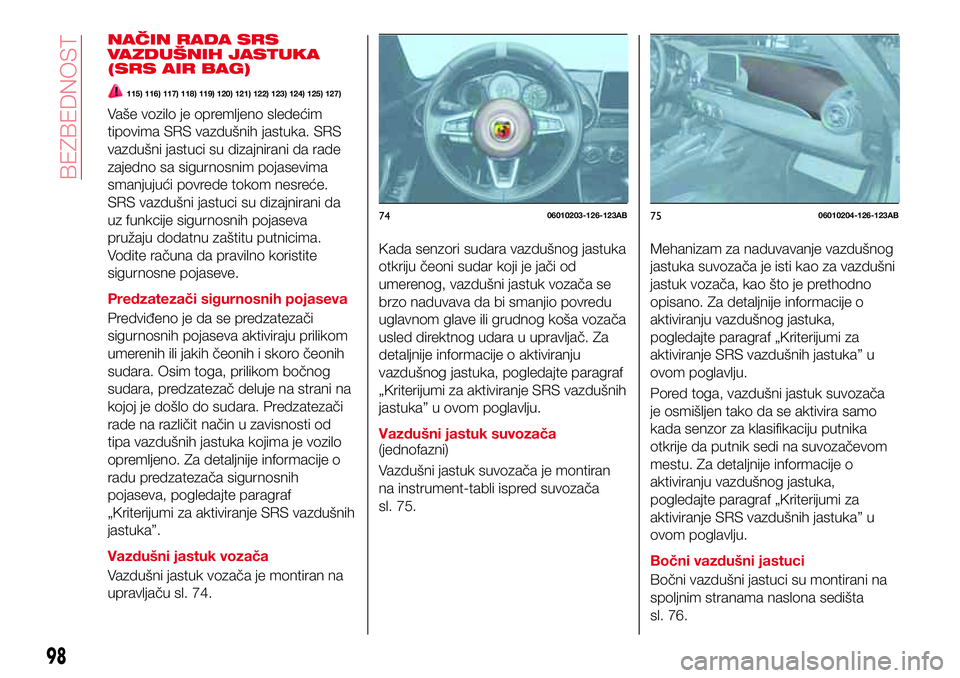 Abarth 124 Spider 2018 Knjižica za upotrebu i održavanje (in Serbian) NAČIN RADA SRS
VAZDUŠNIH JASTUKA
(SRS AIR BAG)
115) 116) 117) 118) 119) 120) 121) 122) 123) 124) 125) 127)
Vaše vozilo je opremljeno sledećim
tipovima SRS vazdušnih jastuka. SRS
vazdušni jastuci Abarth 124 Spider 2018 Knjižica za upotrebu i održavanje (in Serbian) NAČIN RADA SRS
VAZDUŠNIH JASTUKA
(SRS AIR BAG)
115) 116) 117) 118) 119) 120) 121) 122) 123) 124) 125) 127)
Vaše vozilo je opremljeno sledećim
tipovima SRS vazdušnih jastuka. SRS
vazdušni jastuci