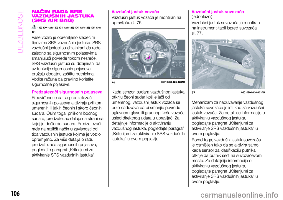 Abarth 124 Spider 2020 Knjižica za upotrebu i održavanje (in Serbian) NAČIN RADA SRS
VAZDUŠNIH JASTUKA
(SRS AIR BAG)
119) 120) 121) 122) 123) 124) 125) 126) 127) 128) 129) 130)
131)
Vaše vozilo je opremljeno sledećim
tipovima SRS vazdušnih jastuka. SRS
vazdušni ja Abarth 124 Spider 2020 Knjižica za upotrebu i održavanje (in Serbian) NAČIN RADA SRS
VAZDUŠNIH JASTUKA
(SRS AIR BAG)
119) 120) 121) 122) 123) 124) 125) 126) 127) 128) 129) 130)
131)
Vaše vozilo je opremljeno sledećim
tipovima SRS vazdušnih jastuka. SRS
vazdušni ja