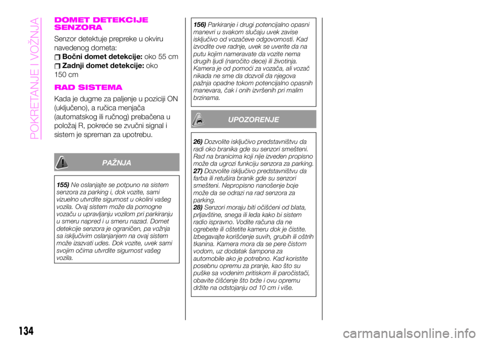 Abarth 124 Spider 2019  Knjižica za upotrebu i održavanje (in Serbian) DOMET DETEKCIJE
SENZORA
Senzor detektuje prepreke u okviru
navedenog dometa:
Bočni domet detekcije:oko 55 cm
Zadnji domet detekcije:oko
150 cm
RAD SISTEMA
Kada je dugme za paljenje u poziciji ON
(ukl