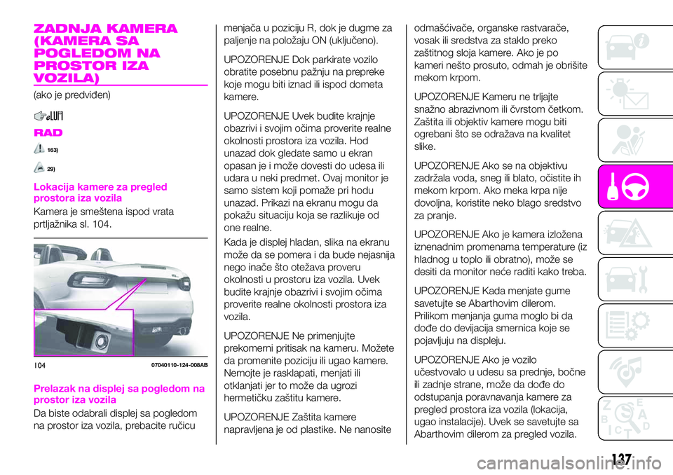 Abarth 124 Spider 2020  Knjižica za upotrebu i održavanje (in Serbian) ZADNJA KAMERA
(KAMERA SA
POGLEDOM NA
PROSTOR IZA
VOZILA)
(ako je predviđen)
RAD
163)
29)
Lokacija kamere za pregled
prostora iza vozila
Kamera je smeštena ispod vrata
prtljažnika sl. 104.
Prelazak 