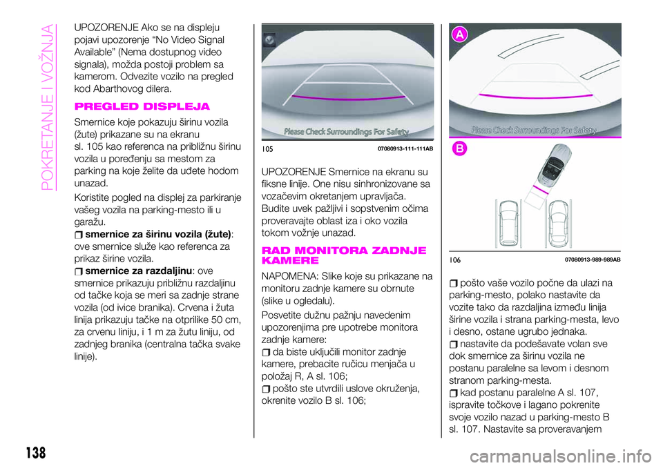Abarth 124 Spider 2020  Knjižica za upotrebu i održavanje (in Serbian) UPOZORENJE Ako se na displeju
pojavi upozorenje “No Video Signal
Available” (Nema dostupnog video
signala), možda postoji problem sa
kamerom. Odvezite vozilo na pregled
kod Abarthovog dilera.
PRE