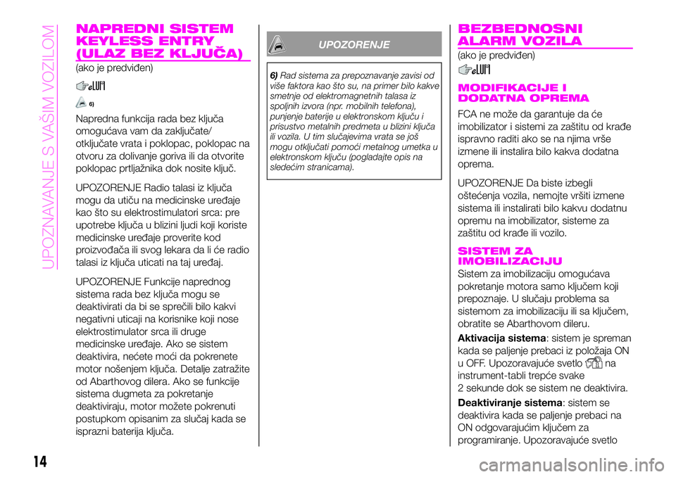 Abarth 124 Spider 2019  Knjižica za upotrebu i održavanje (in Serbian) NAPREDNI SISTEM
KEYLESS ENTRY
(ULAZ BEZ KLJUČA)
(ako je predviđen)
6)
Napredna funkcija rada bez ključa
omogućava vam da zaključate/
otključate vrata i poklopac, poklopac na
otvoru za dolivanje 