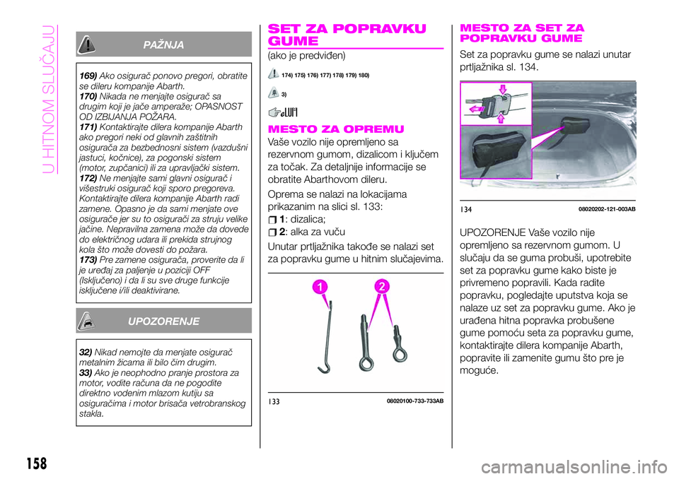 Abarth 124 Spider 2020 Knjižica za upotrebu i održavanje (in Serbian) PAŽNJA
169)Ako osigurač ponovo pregori, obratite
se dileru kompanije Abarth.
170)Nikada ne menjajte osigurač sa
drugim koji je jače amperaže; OPASNOST
OD IZBIJANJA POŽARA.
171)Kontaktirajte dile Abarth 124 Spider 2020 Knjižica za upotrebu i održavanje (in Serbian) PAŽNJA
169)Ako osigurač ponovo pregori, obratite
se dileru kompanije Abarth.
170)Nikada ne menjajte osigurač sa
drugim koji je jače amperaže; OPASNOST
OD IZBIJANJA POŽARA.
171)Kontaktirajte dile