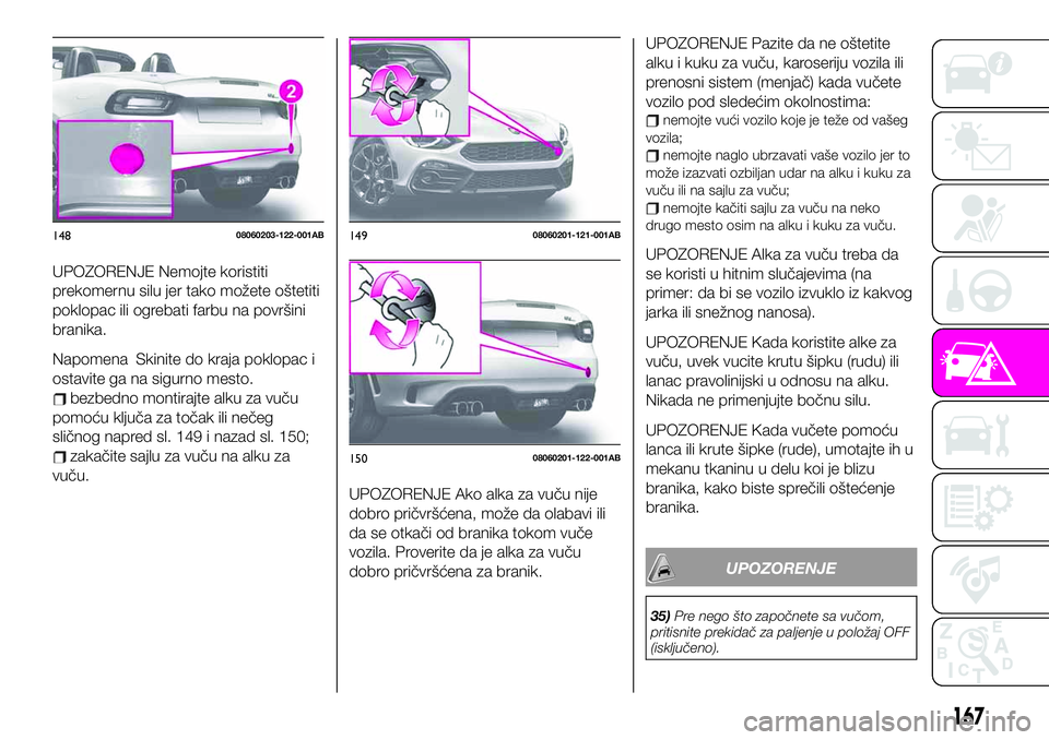Abarth 124 Spider 2020  Knjižica za upotrebu i održavanje (in Serbian) UPOZORENJE Nemojte koristiti
prekomernu silu jer tako možete oštetiti
poklopac ili ogrebati farbu na površini
branika.
Napomena Skinite do kraja poklopac i
ostavite ga na sigurno mesto.
bezbedno mo