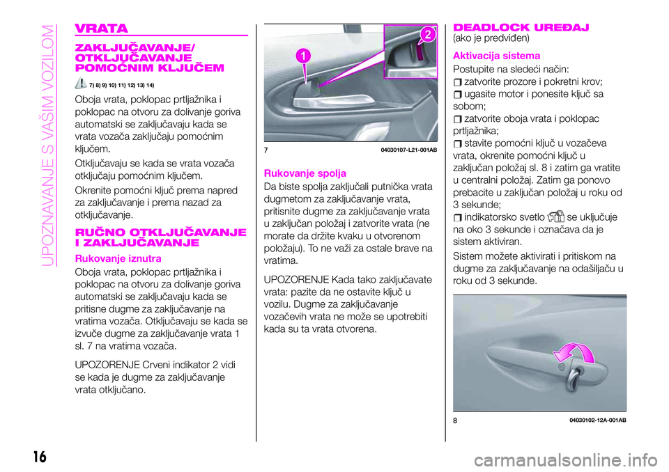 Abarth 124 Spider 2020 Knjižica za upotrebu i održavanje (in Serbian) VRATA
ZAKLJUČAVANJE/
OTKLJUČAVANJE
POMOĆNIM KLJUČEM
7) 8) 9) 10) 11) 12) 13) 14)
Oboja vrata, poklopac prtljažnika i
poklopac na otvoru za dolivanje goriva
automatski se zaključavaju kada se
vra Abarth 124 Spider 2020 Knjižica za upotrebu i održavanje (in Serbian) VRATA
ZAKLJUČAVANJE/
OTKLJUČAVANJE
POMOĆNIM KLJUČEM
7) 8) 9) 10) 11) 12) 13) 14)
Oboja vrata, poklopac prtljažnika i
poklopac na otvoru za dolivanje goriva
automatski se zaključavaju kada se
vra