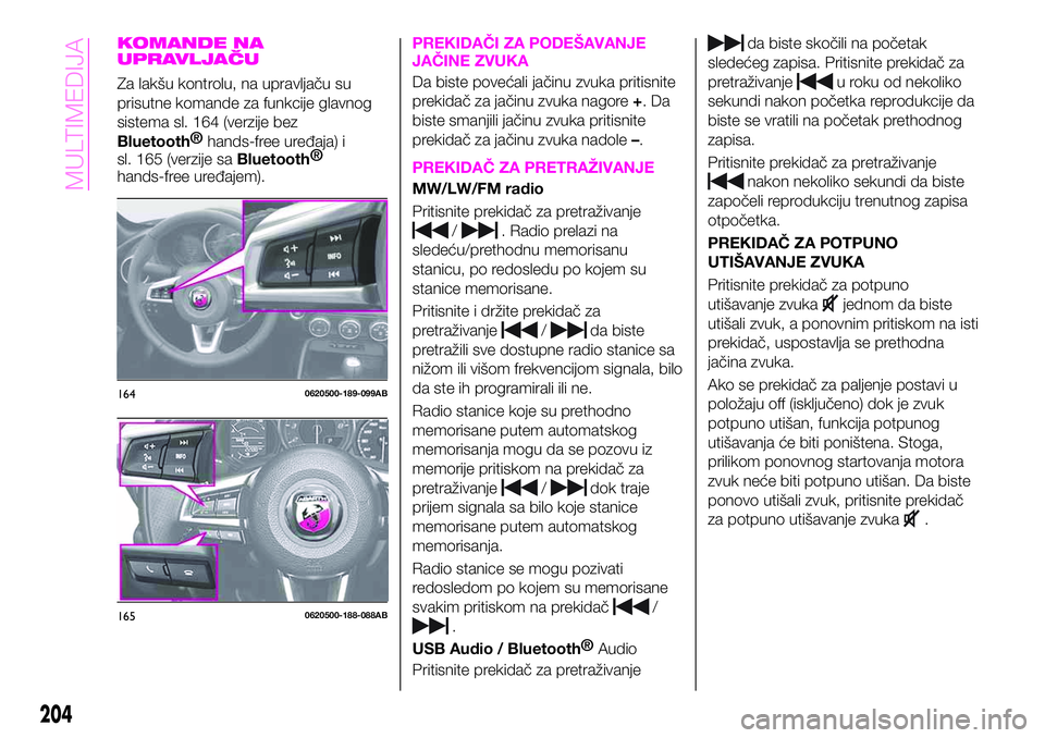 Abarth 124 Spider 2020 Knjižica za upotrebu i održavanje (in Serbian) KOMANDE NA
UPRAVLJAČU
Za lakšu kontrolu, na upravljaču su
prisutne komande za funkcije glavnog
sistema sl. 164 (verzije bez
Bluetooth®
hands-free uređaja) i
sl. 165 (verzije sa
Bluetooth®
hands- Abarth 124 Spider 2020 Knjižica za upotrebu i održavanje (in Serbian) KOMANDE NA
UPRAVLJAČU
Za lakšu kontrolu, na upravljaču su
prisutne komande za funkcije glavnog
sistema sl. 164 (verzije bez
Bluetooth®
hands-free uređaja) i
sl. 165 (verzije sa
Bluetooth®
hands-