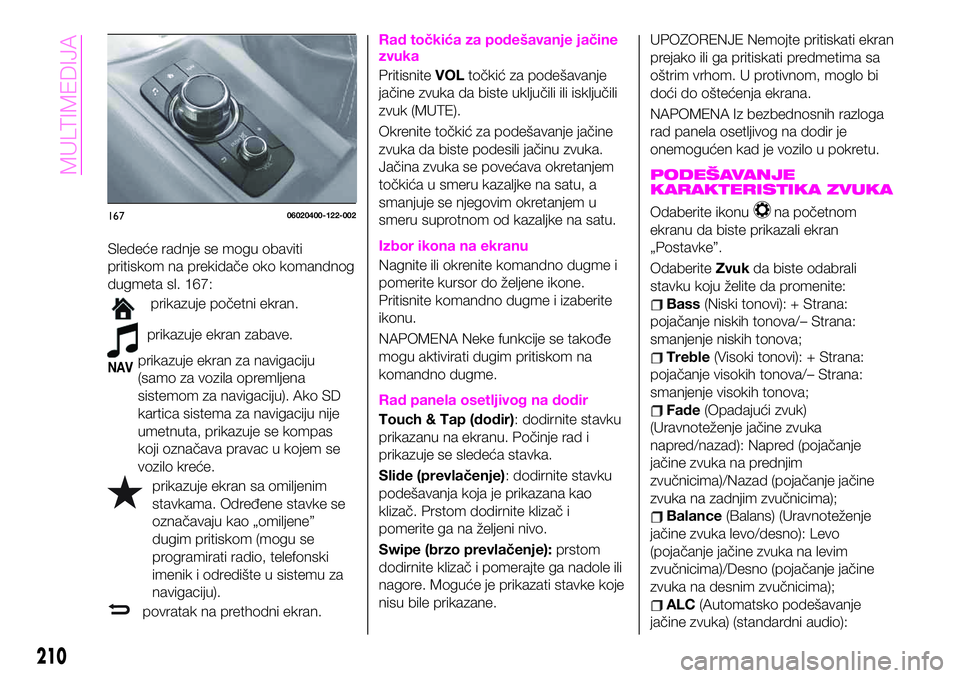 Abarth 124 Spider 2020  Knjižica za upotrebu i održavanje (in Serbian) Sledeće radnje se mogu obaviti
pritiskom na prekidače oko komandnog
dugmeta sl. 167:
prikazuje početni ekran.
prikazuje ekran zabave.
NAVprikazuje ekran za navigaciju
(samo za vozila opremljena
sis