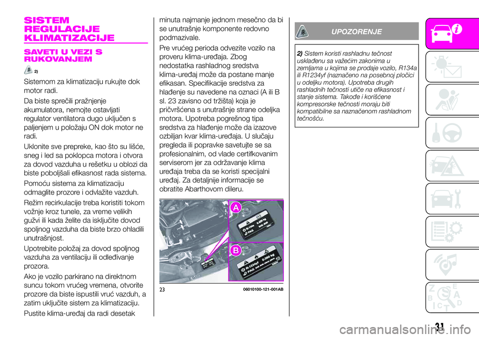 Abarth 124 Spider 2020 Knjižica za upotrebu i održavanje (in Serbian) SISTEM
REGULACIJE
KLIMATIZACIJE
SAVETI U VEZI S
RUKOVANJEM
2)
Sistemom za klimatizaciju rukujte dok
motor radi.
Da biste sprečili pražnjenje
akumulatora, nemojte ostavljati
regulator ventilatora dug Abarth 124 Spider 2020 Knjižica za upotrebu i održavanje (in Serbian) SISTEM
REGULACIJE
KLIMATIZACIJE
SAVETI U VEZI S
RUKOVANJEM
2)
Sistemom za klimatizaciju rukujte dok
motor radi.
Da biste sprečili pražnjenje
akumulatora, nemojte ostavljati
regulator ventilatora dug