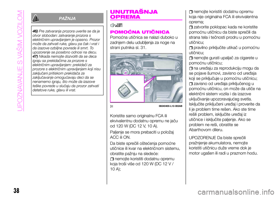 Abarth 124 Spider 2020 Knjižica za upotrebu i održavanje (in Serbian) PAŽNJA
46)Pre zatvaranja prozora uverite se da je
otvor slobodan: zatvaranje prozora s
električnim upravljanjem je opasno. Prozor
može da zahvati ruke, glavu pa čak i vrat i
da izazove ozbiljne po Abarth 124 Spider 2020 Knjižica za upotrebu i održavanje (in Serbian) PAŽNJA
46)Pre zatvaranja prozora uverite se da je
otvor slobodan: zatvaranje prozora s
električnim upravljanjem je opasno. Prozor
može da zahvati ruke, glavu pa čak i vrat i
da izazove ozbiljne po