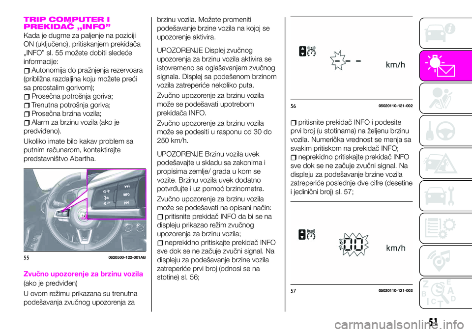 Abarth 124 Spider 2019  Knjižica za upotrebu i održavanje (in Serbian) TRIP COMPUTER I
PREKIDAČ „INFO”
Kada je dugme za paljenje na poziciji
ON (uključeno), pritiskanjem prekidača
„INFO” sl. 55 možete dobiti sledeće
informacije:
Autonomija do pražnjenja rez