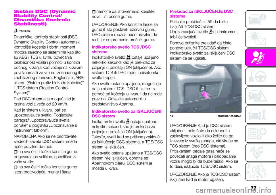 Abarth 124 Spider 2020  Knjižica za upotrebu i održavanje (in Serbian) Sistem DSC (Dynamic
Stability Control/
Dinamička Kontrola
Stabilnosti)
73) 74) 75)
Dinamička kontrola stabilnosti (DSC,
Dynamic Stability Control) automatski
kontroliše kočenje i obrtni moment
mot