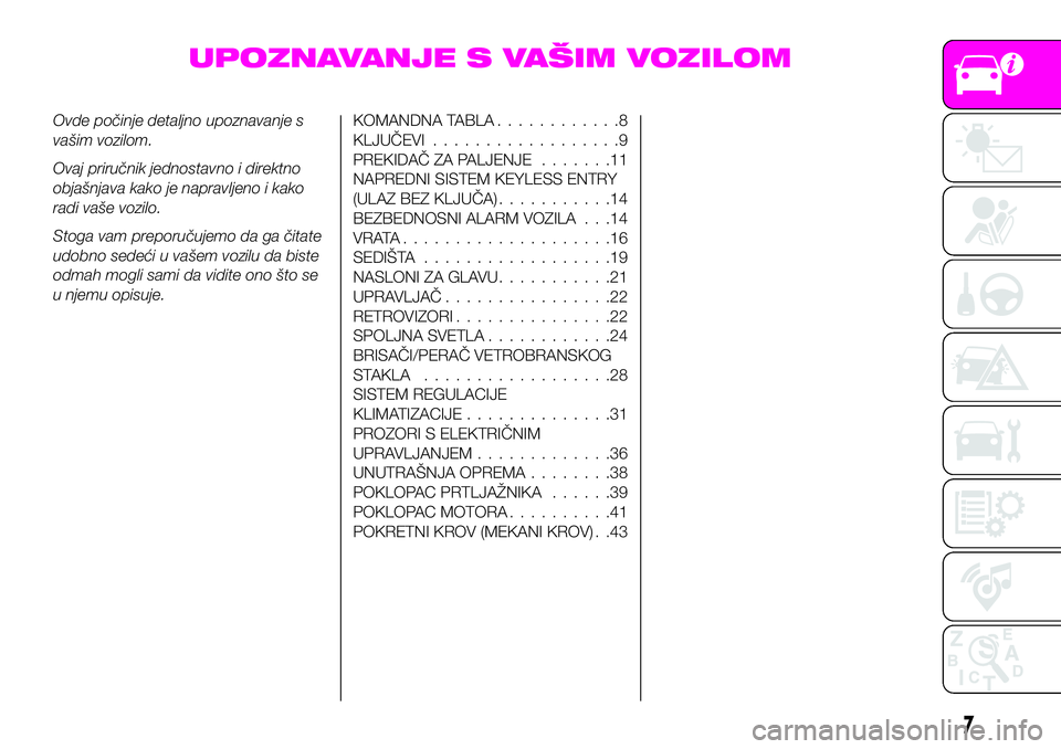 Abarth 124 Spider 2019  Knjižica za upotrebu i održavanje (in Serbian) UPOZNAVANJE S VAŠIM VOZILOM
Ovde počinje detaljno upoznavanje s
vašim vozilom.
Ovaj priručnik jednostavno i direktno
objašnjava kako je napravljeno i kako
radi vaše vozilo.
Stoga vam preporučuj